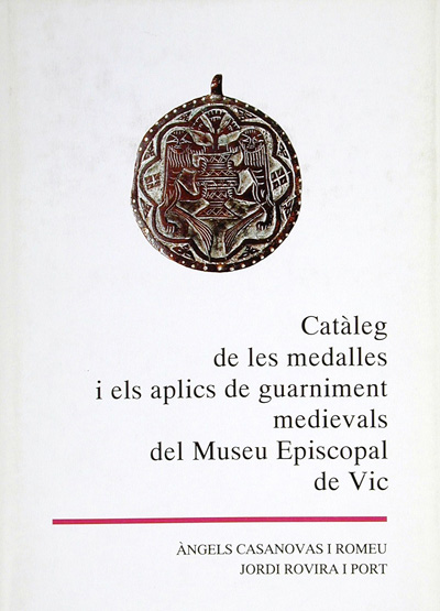 Catàleg de les medalles i els aplics de guarniments medievals del Museu Episcopal de Vic  (Ed - 1995)