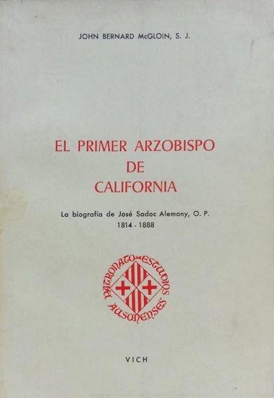 El Primer arzobispo de California. La biografia de José Sadoc Alemany, O. P. 1814-1888  (ED - 1974)