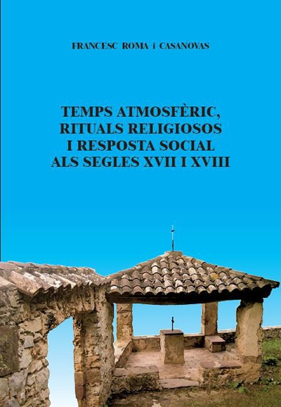 Temps atmosfèric, rituals religiosos i resposta social als segles XVII-XVIII  (ED - 2011)